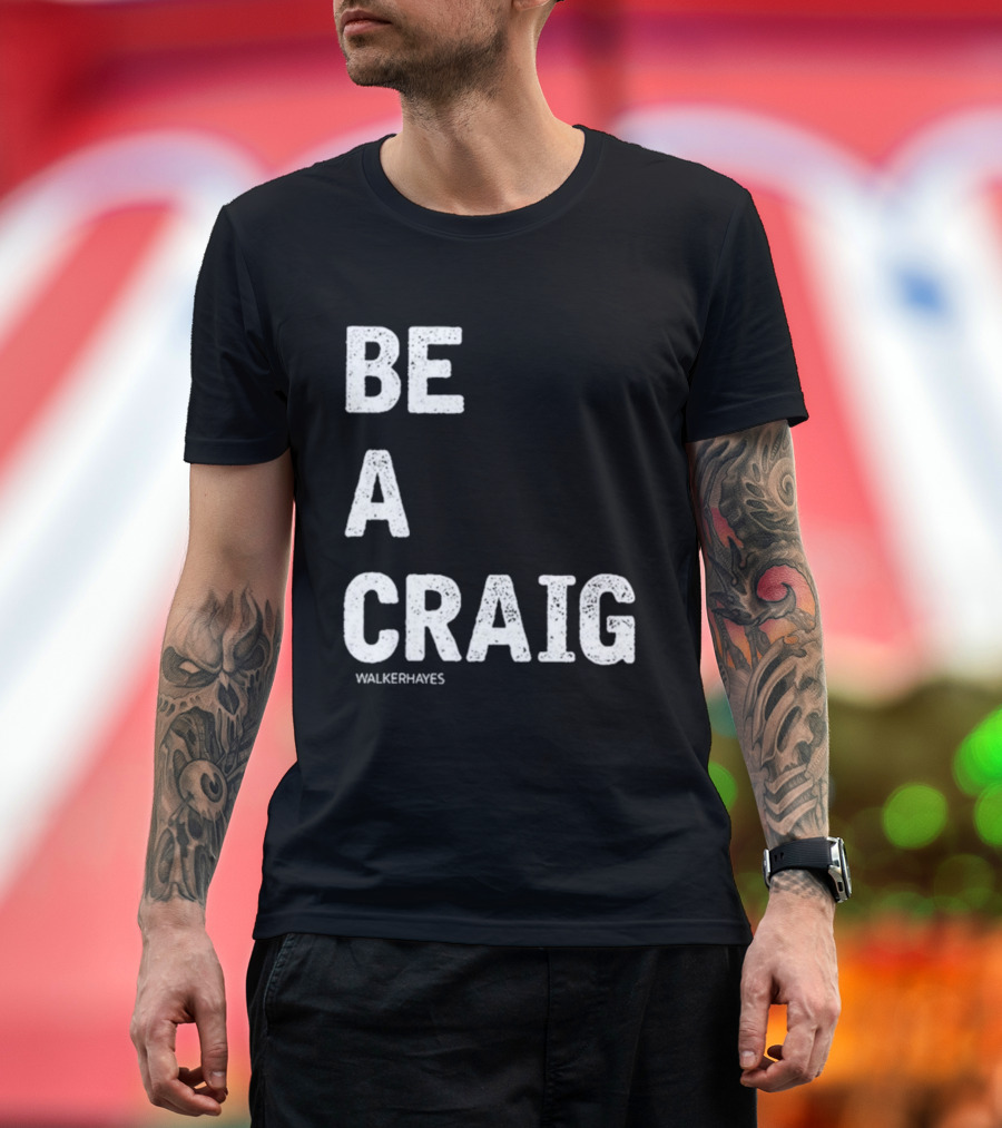 Be A Craig Walker Hayes Text Tee T-Shirt