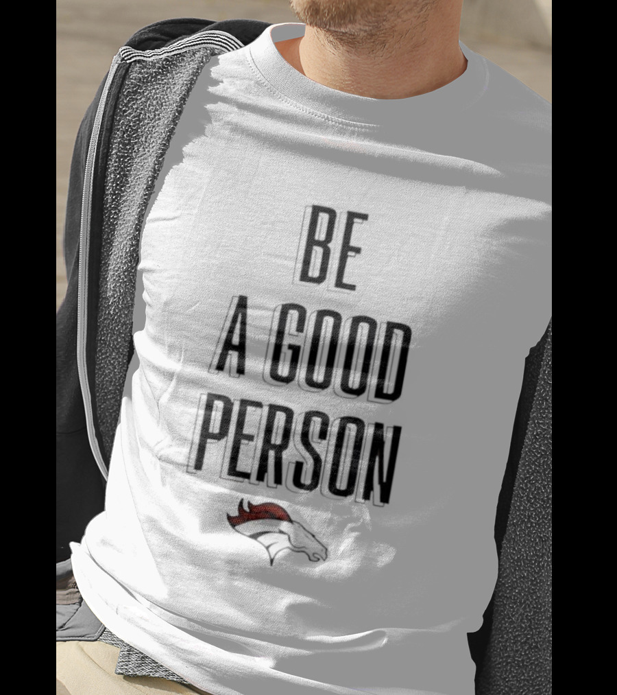 Denver Broncos Be A Good Person NFL Football Fan Apparel T-Shirt