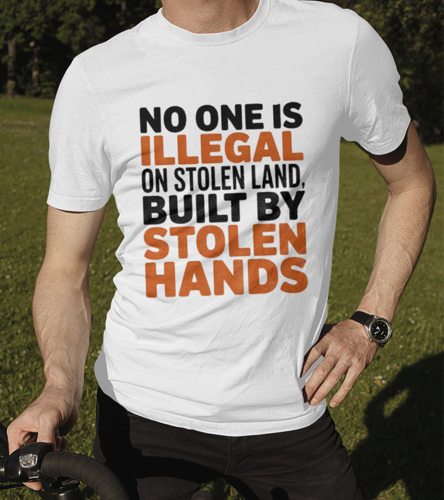 No One Is Illegal Stolen Land Built By Stolen Hands Anti Trump Pro Immigration T-Shirt
