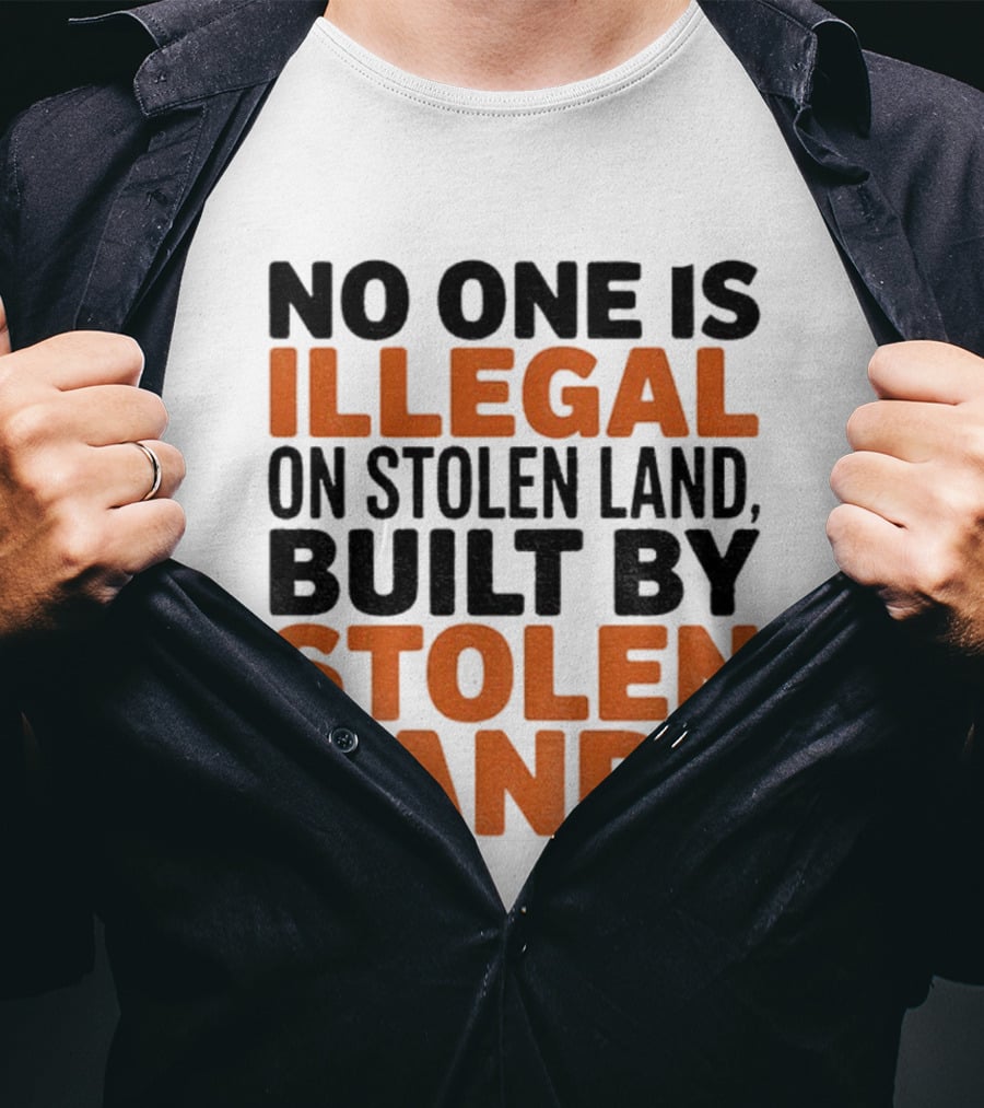 No One Is Illegal Stolen Land Built By Stolen Hands Anti Trump Pro Immigration T-Shirt