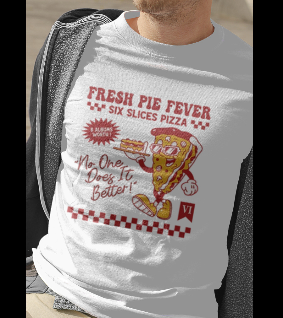 Fresh Pie Fever Six Slices Pizza No One Does It Better 8 Albums Worth VI T-Shirt