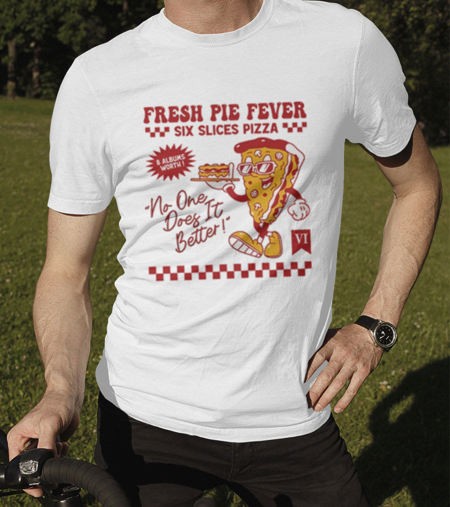 Fresh Pie Fever Six Slices Pizza No One Does It Better 8 Albums Worth VI T-Shirt