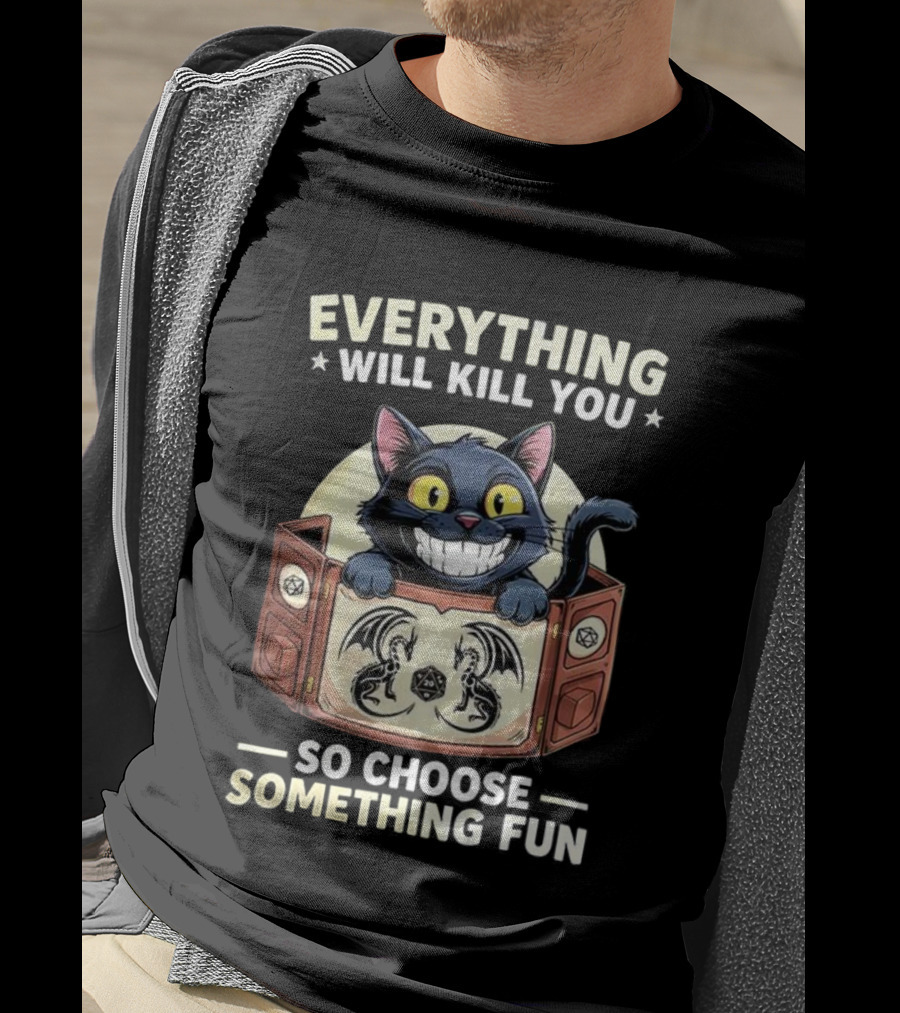 Cat Everything Will Kill You Dungeons And Dragons Fun Choices T-Shirt