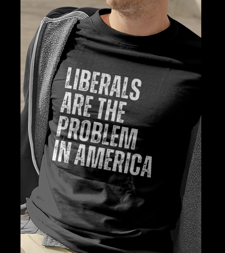 Liberals Are The Problem In America T-Shirt
