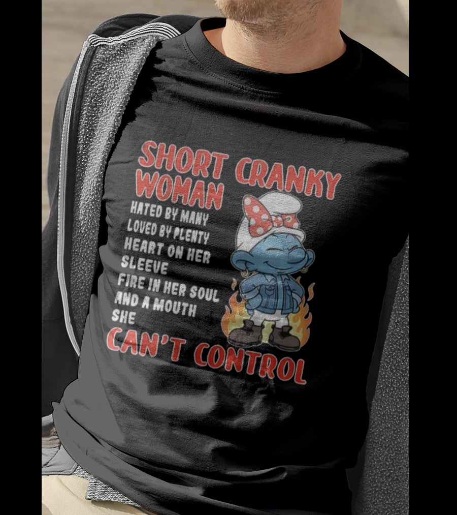 Short Cranky Woman Hated By Many Loved By Plenty Heart On Her Sleeve Fire IN Her Soul Can't Control T-Shirt