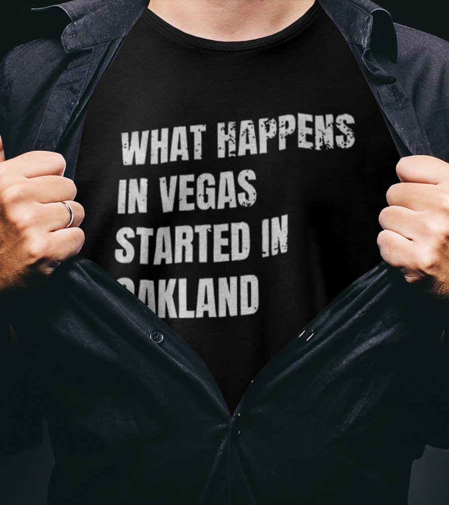 What Happens In Vegas Started In Oakland T-Shirt