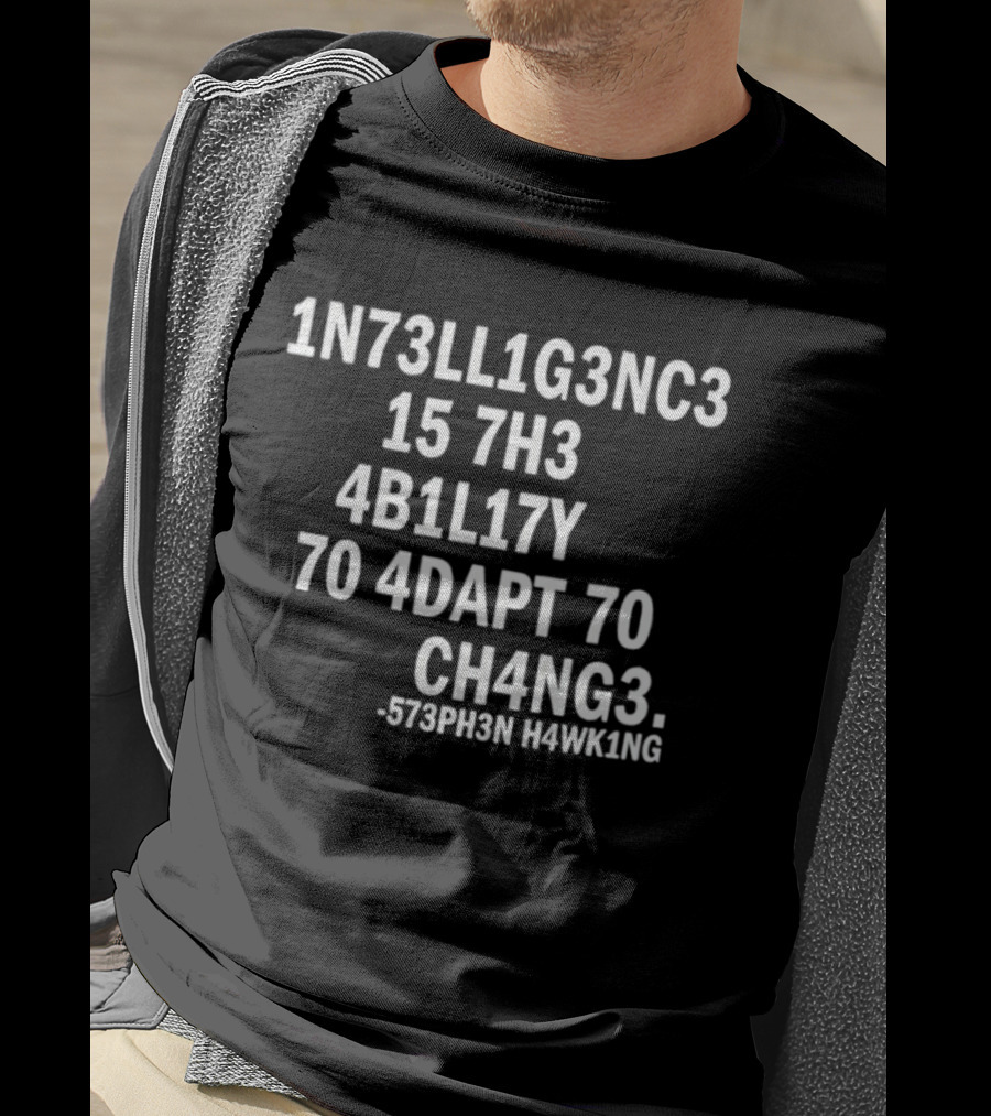 1N73LL1G3NC3 15 7H3 4B1L17Y 70 4DAPT 70 CH4NG3 573PH3N HAWK1NG T-Shirt