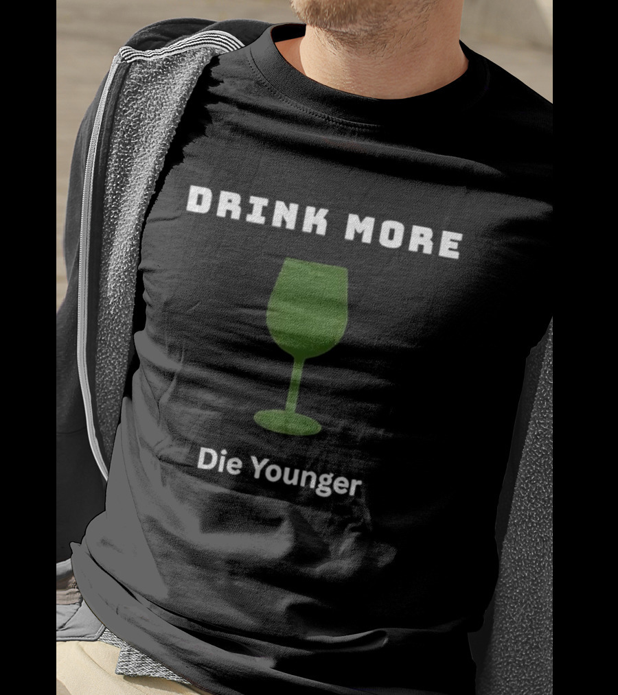 Drink More Die Younger Wine Glass T-Shirt