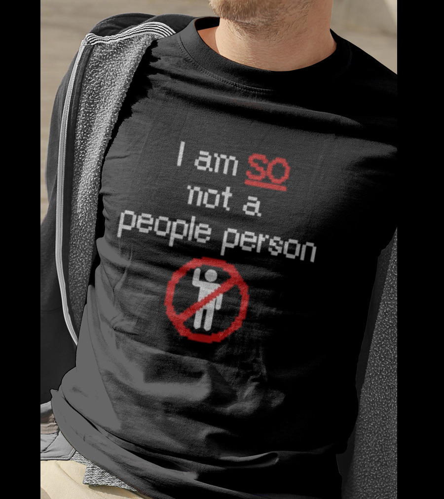 I Am So Not A People Person Funny No People Allowed T-Shirt