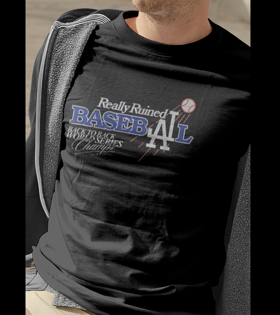 Really Ruined Los Angeles Baseball Back To Back World Series Champs 2024 2025 T-Shirt