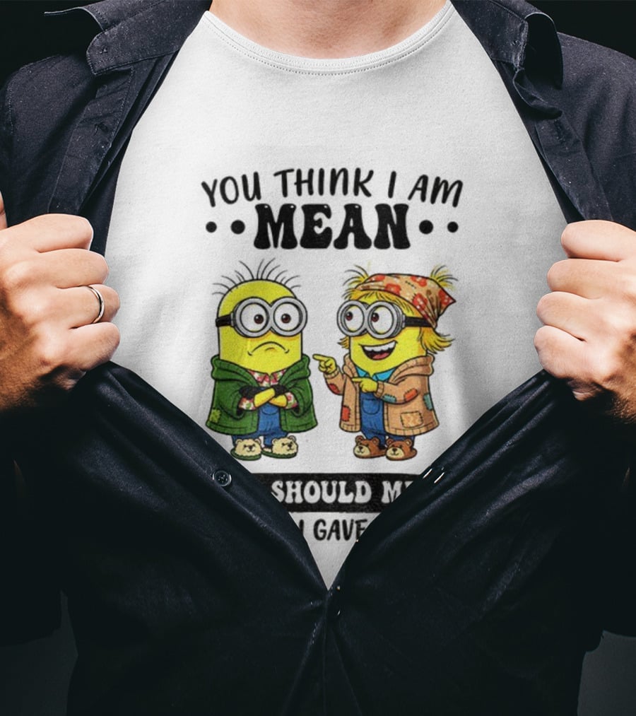 Minion You Think I Am Mean You Should Meet The Girl I Gave Birth To T-Shirt