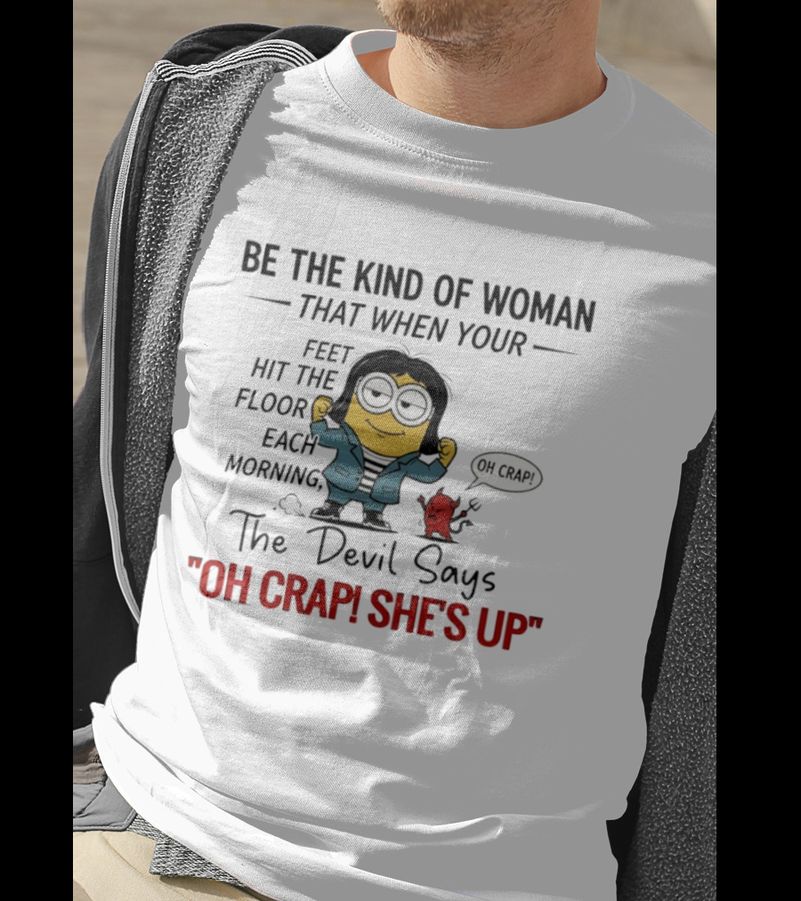 Be The Kind Of Woman Minion Oh Crap She's Up Devil Says T-Shirt