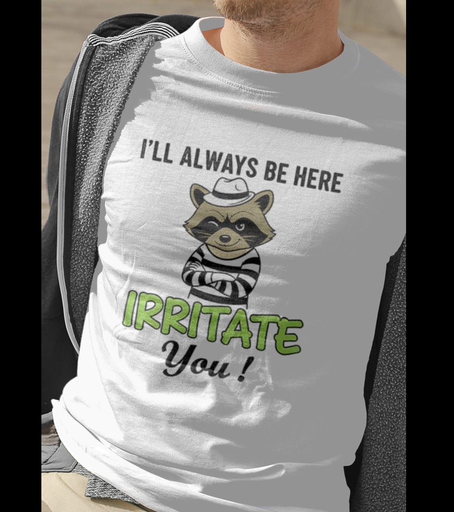 I’ll Always Be Here Irritate You Raccoon Vintage Style T-Shirt