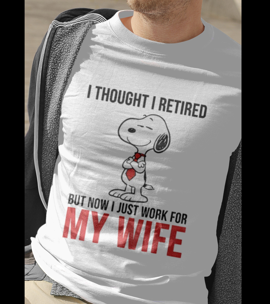 Snoopy I Thought I Retired But Now I Just Work For My Wife T-Shirt