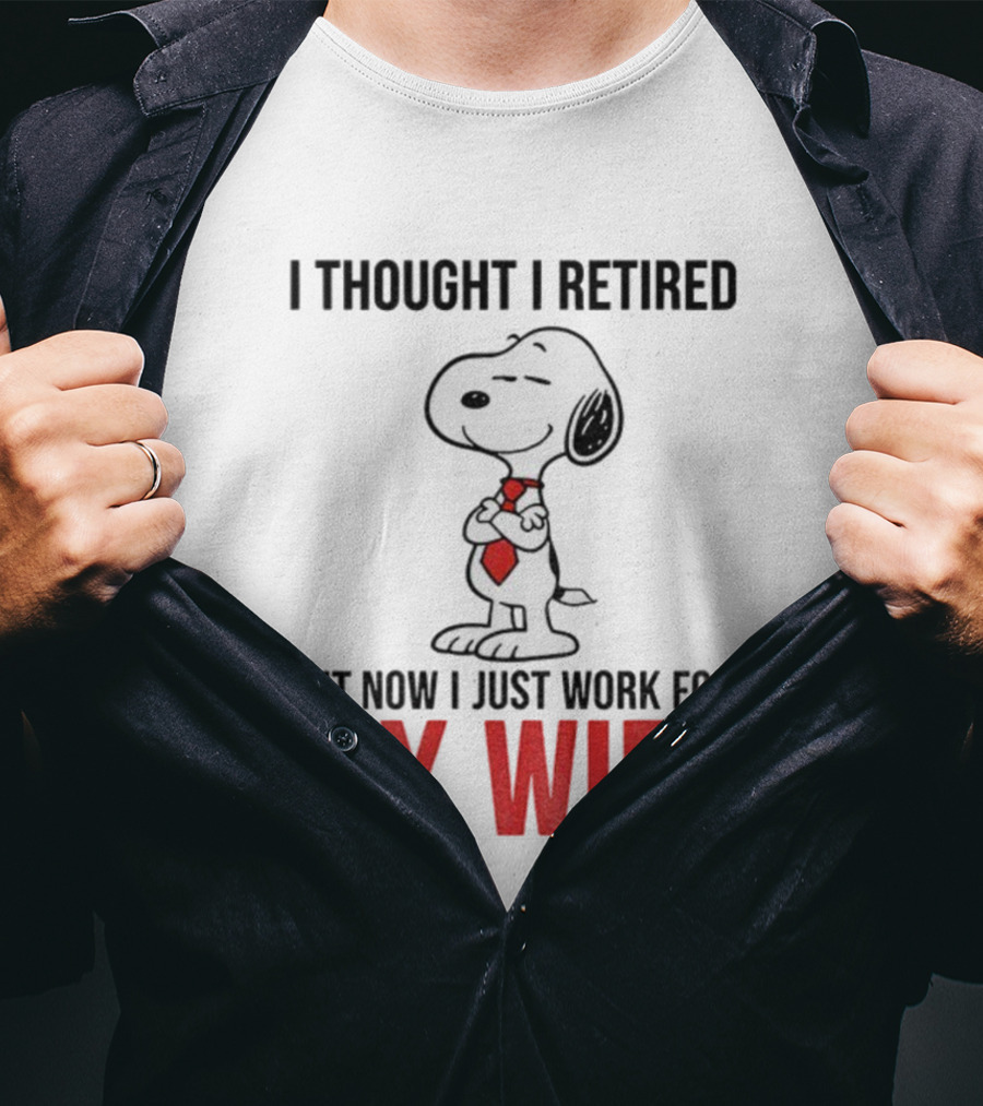 Snoopy I Thought I Retired But Now I Just Work For My Wife T-Shirt