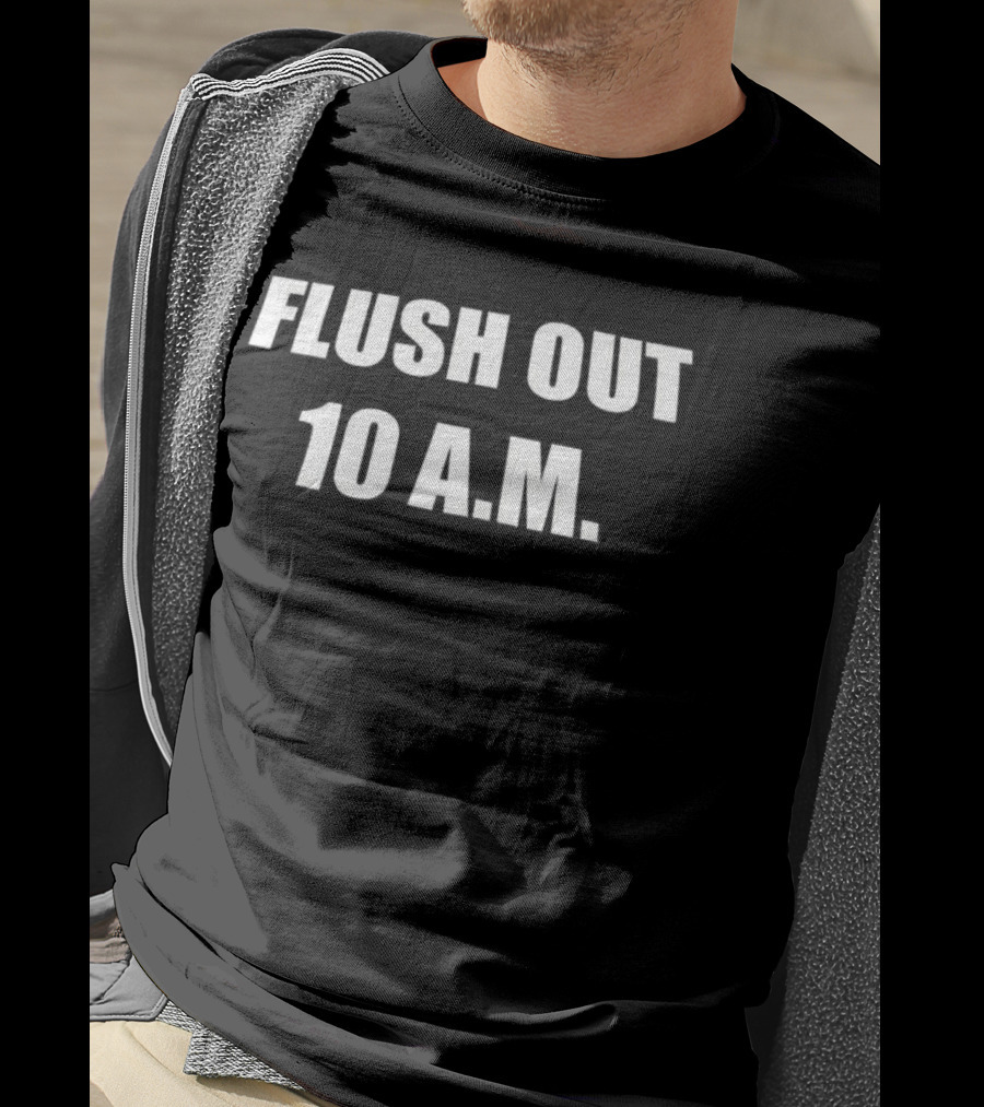 Flush Out 10 A.M Bold Statement Phrase T-Shirt