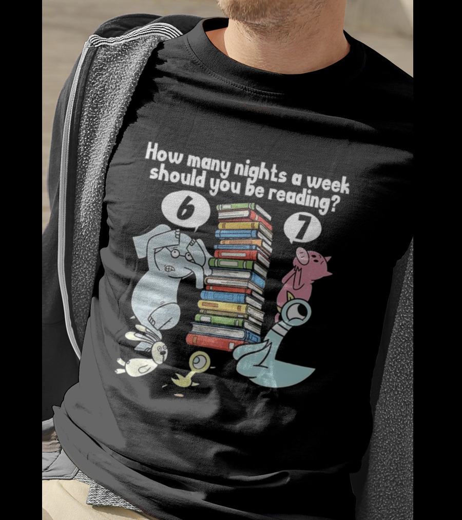 How Many Nights A Week Should You Be Reading 6 Or 7 Teacher Pigeon Piggie Elephant Books T-Shirt