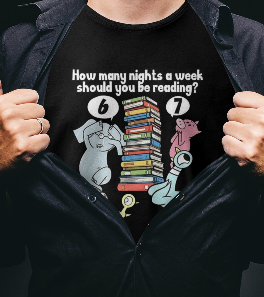 How Many Nights A Week Should You Be Reading 6 Or 7 Teacher Pigeon Piggie Elephant Books T-Shirt