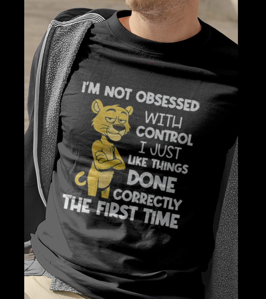 I'm Not Obsessed With Control Panther Done Correctly The First Time T-Shirt