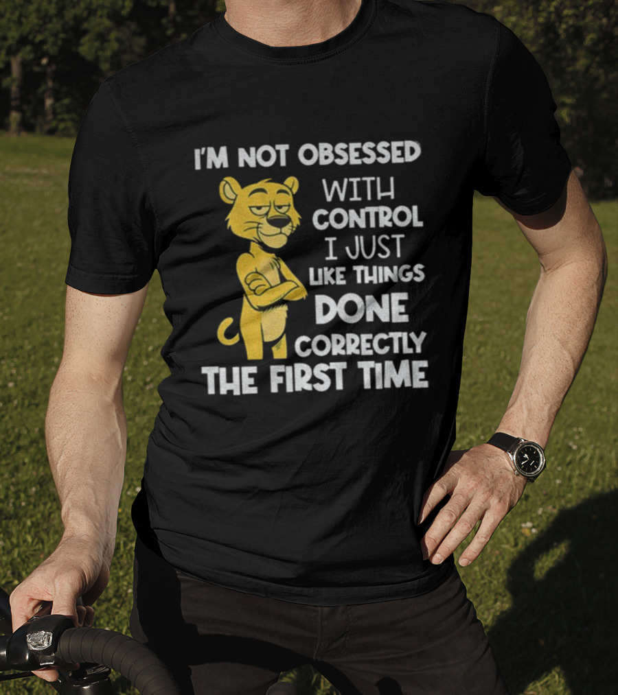I'm Not Obsessed With Control Panther Done Correctly The First Time T-Shirt