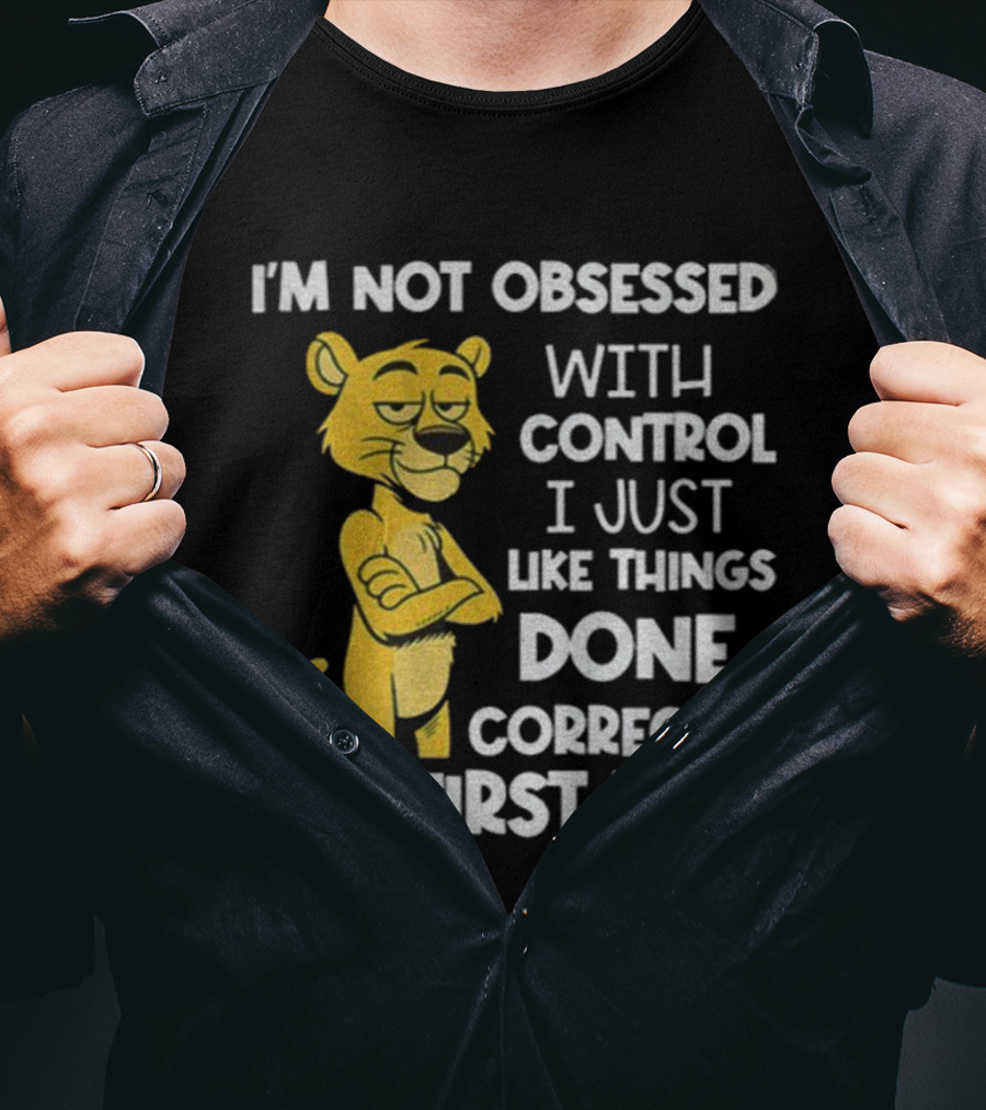 I'm Not Obsessed With Control Panther Done Correctly The First Time T-Shirt