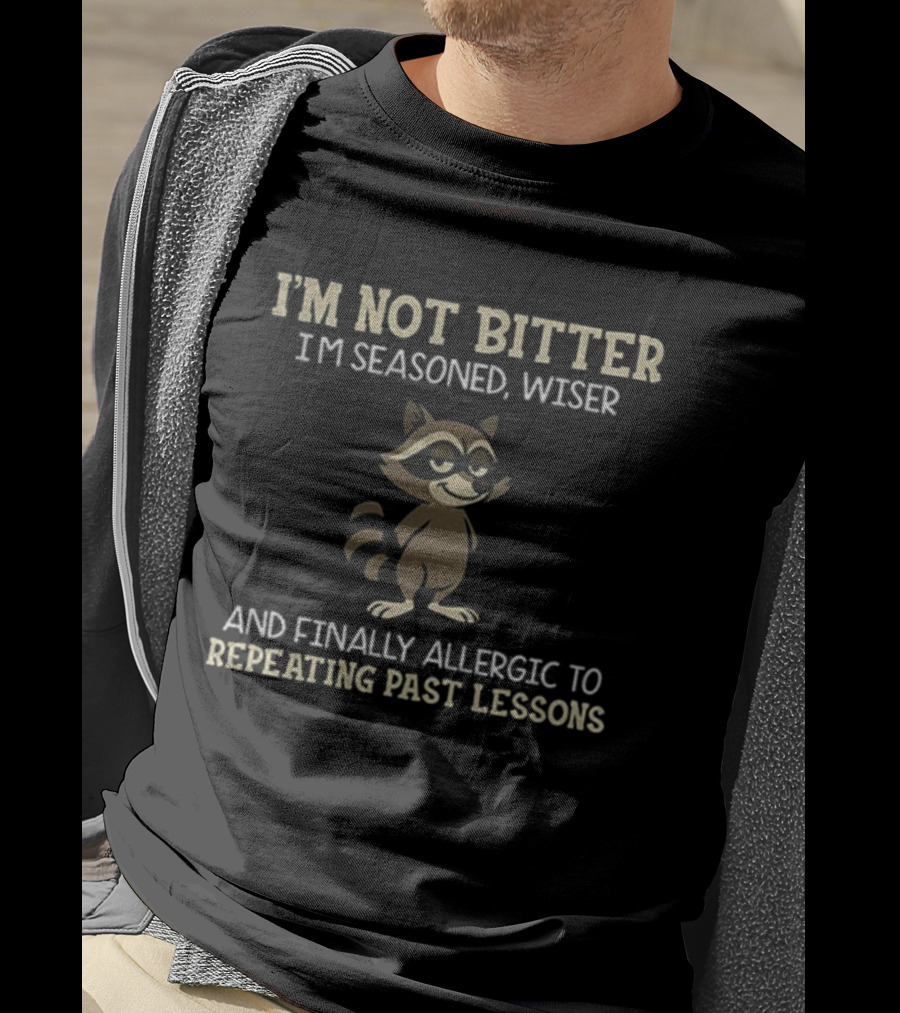I'm Not Bitter I'm Seasoned Wiser Raccoon Finally Allergic To Repeating Past Lessons T-Shirt