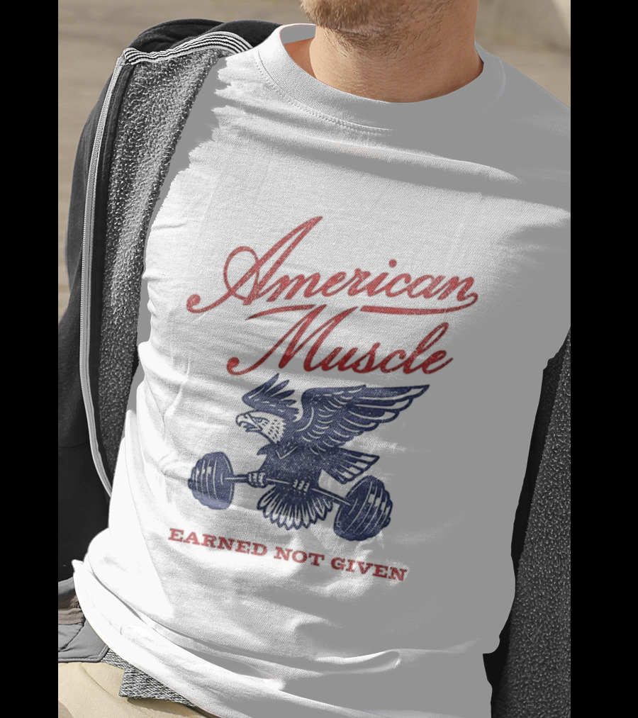 American Muscle Earned Not Given Eagle Strength T-Shirt