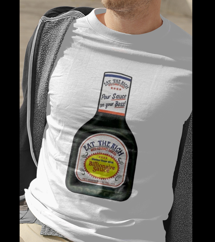 Eat The Rich Pour Sauce On Your Boss Slather Them With Billionaire Sauce Net Worth $5 Trillion T-Shirt