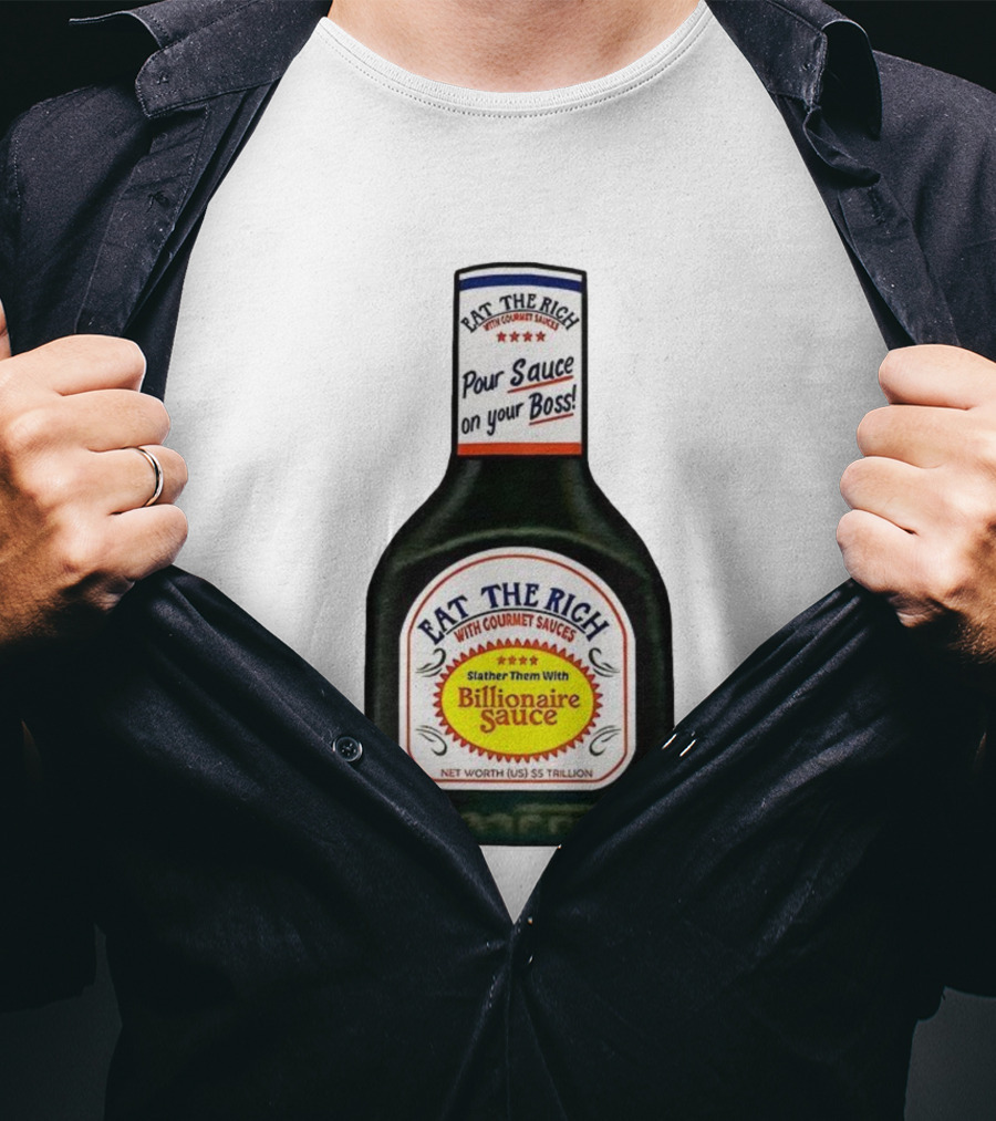 Eat The Rich Pour Sauce On Your Boss Slather Them With Billionaire Sauce Net Worth $5 Trillion T-Shirt