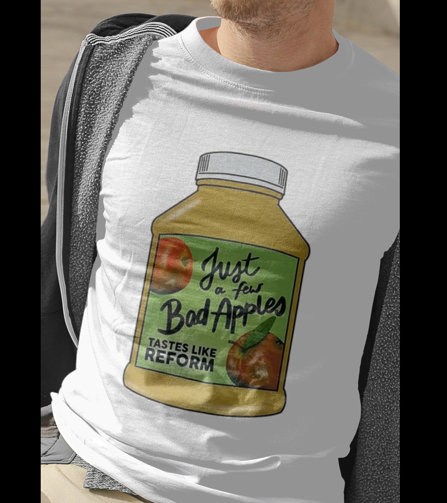 Just A Few Bad Apples Tastes Like Reform T-Shirt