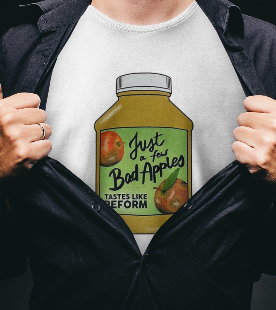 Just A Few Bad Apples Tastes Like Reform T-Shirt