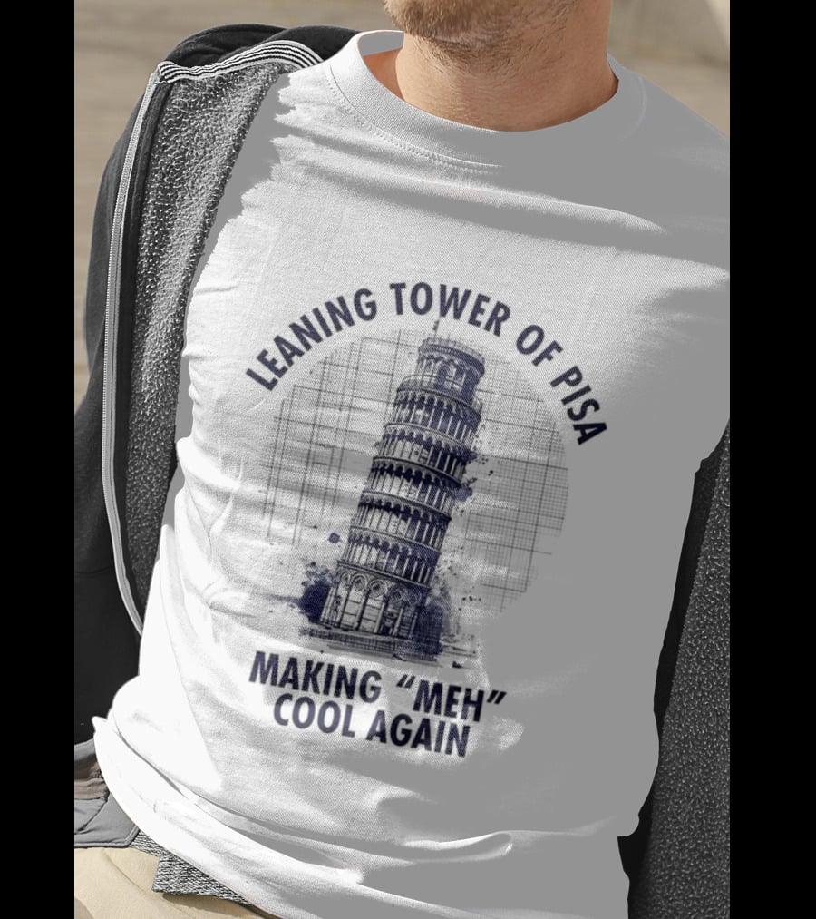 Leaning Tower Of Pisa Making "Meh" Cool Again T-Shirt