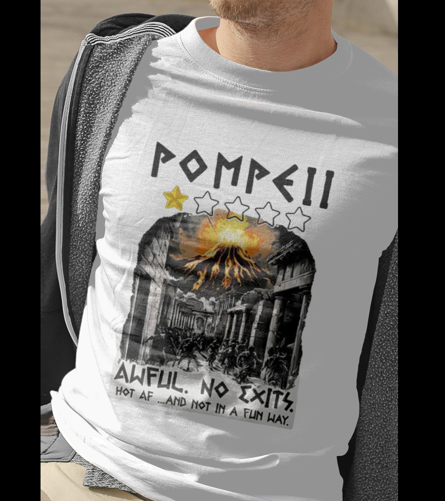 Pompeii 1 Star Awful No Exits Hot AF And Not In A Fun Way Vulcanic Eruption T-Shirt