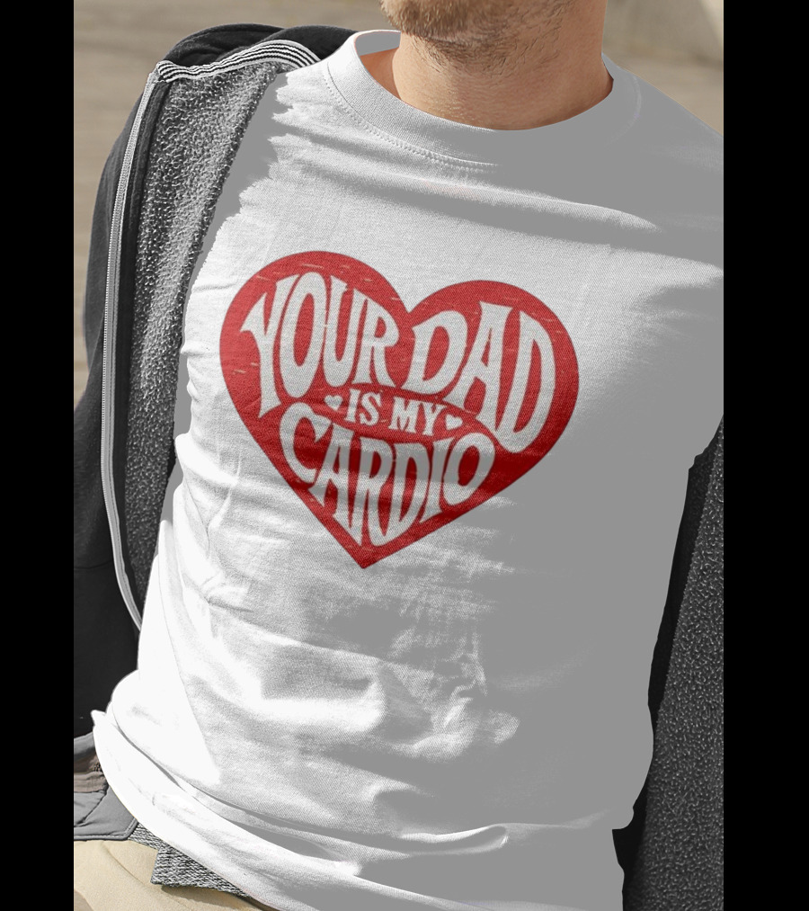 Your Dad Is My Cardio Heart Meme T-Shirt
