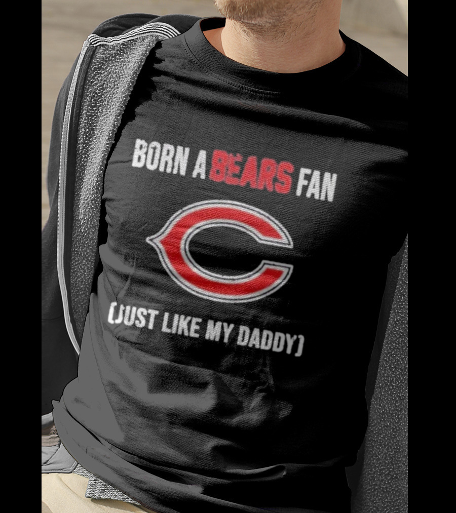Born A Bears Fan Just Like My Daddy Chicago Logo T-Shirt