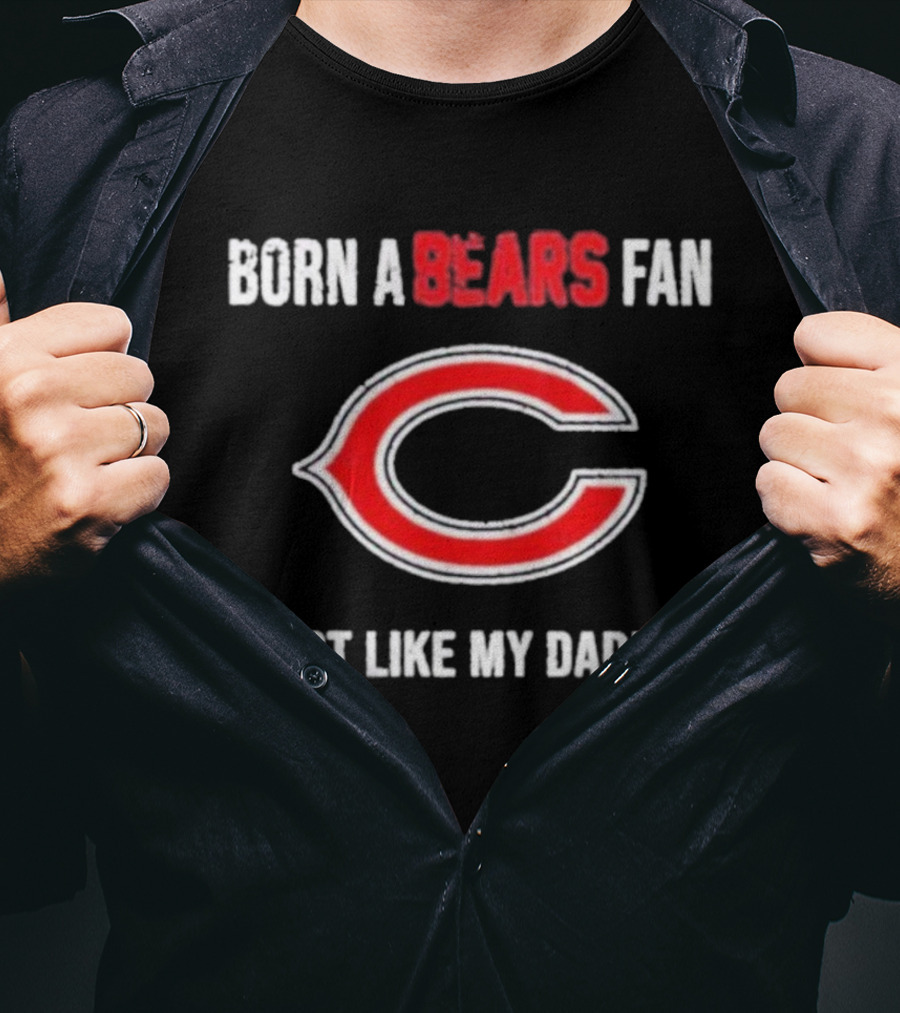 Born A Bears Fan Just Like My Daddy Chicago Logo T-Shirt