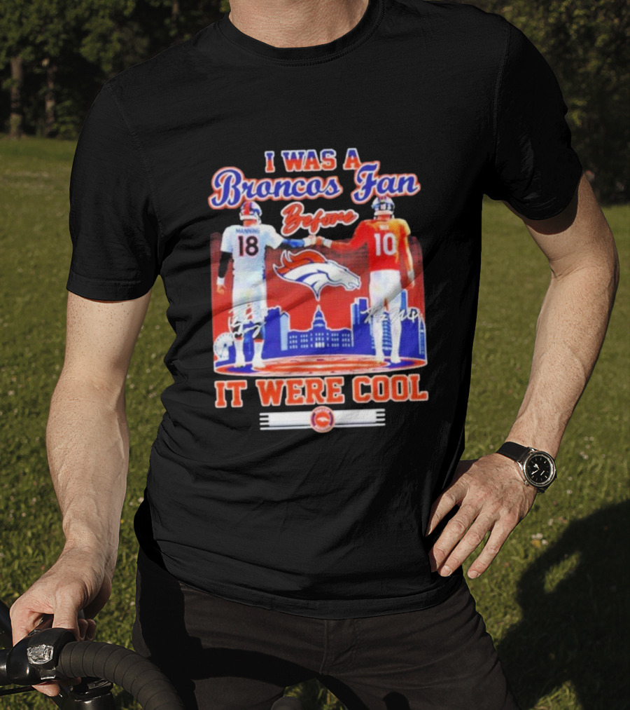 I Was A Broncos Fan Before It Were Cool Peyton Manning 18 Bo Nix 10 Denver Skyline Signatures T-Shirt
