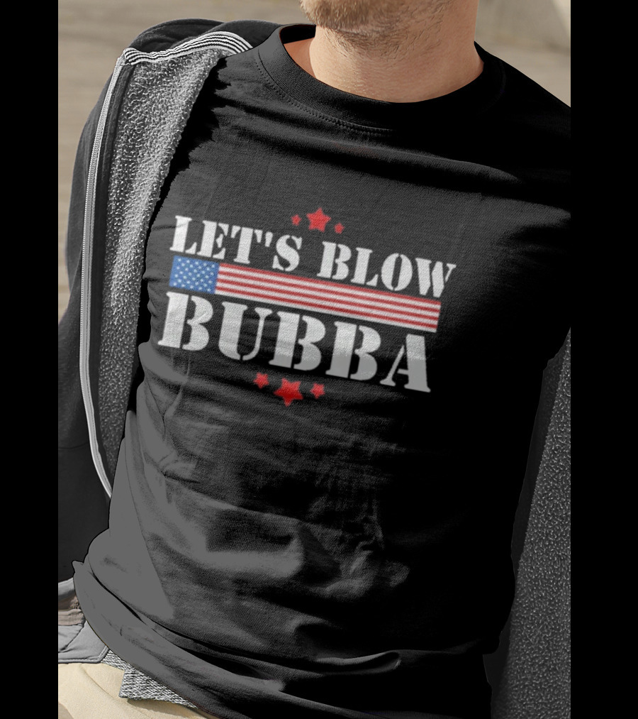 Let’s Blow Bubba American Flag Patriotic Stars And Stripes T-Shirt