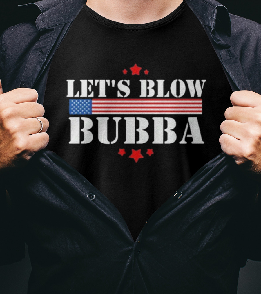 Let’s Blow Bubba American Flag Patriotic Stars And Stripes T-Shirt