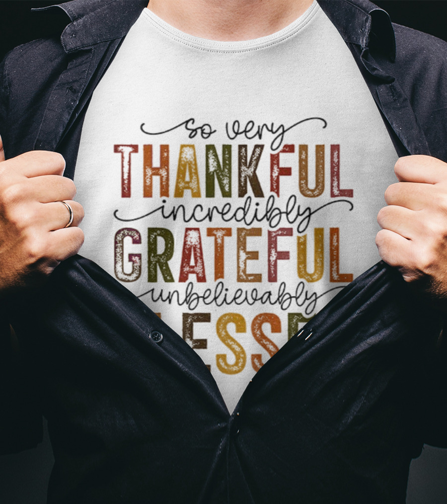 So Very Thankful Incredibly Grateful Unbelievably Blessed T-Shirt