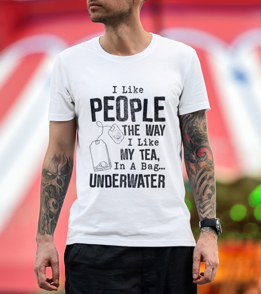 Skeleton I Like People The Way I Like My Tea In A Bag Underwater T-Shirt
