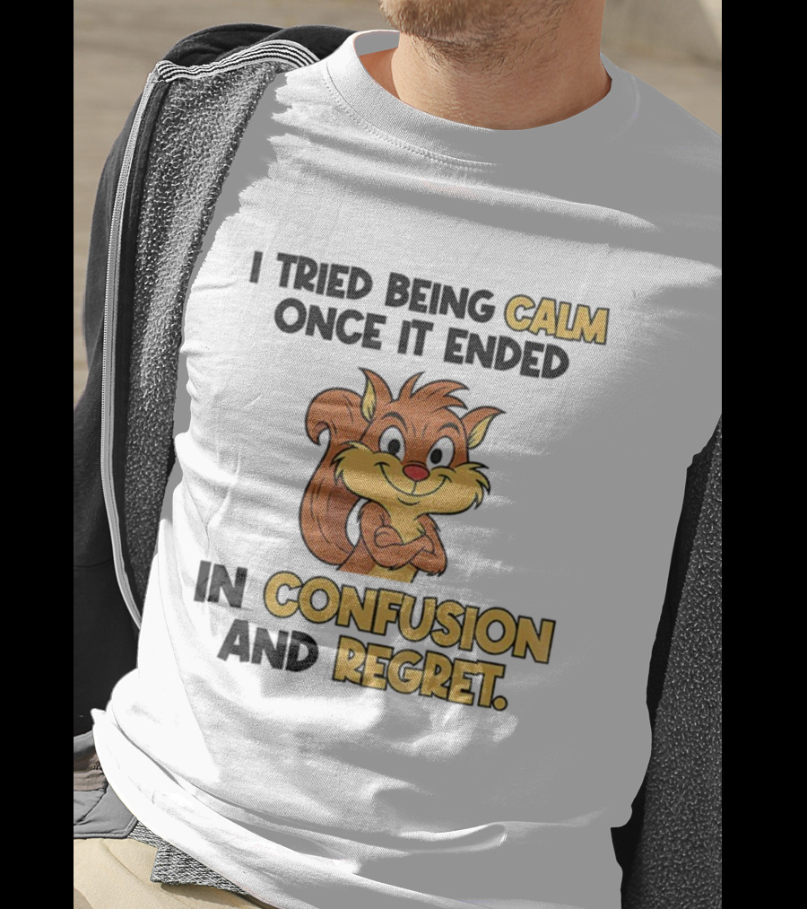 Squirrel Tried Being Calm Ended In Confusion And Regret T-Shirt