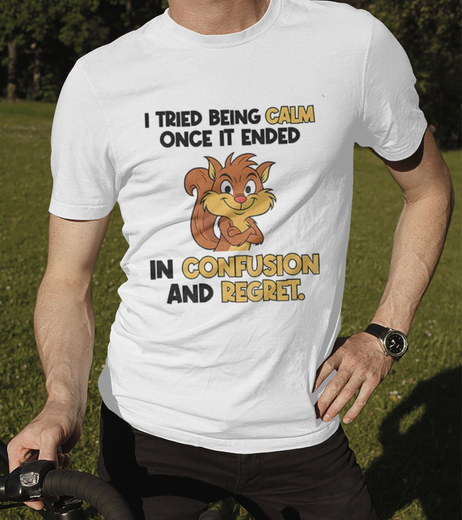 Squirrel Tried Being Calm Ended In Confusion And Regret T-Shirt