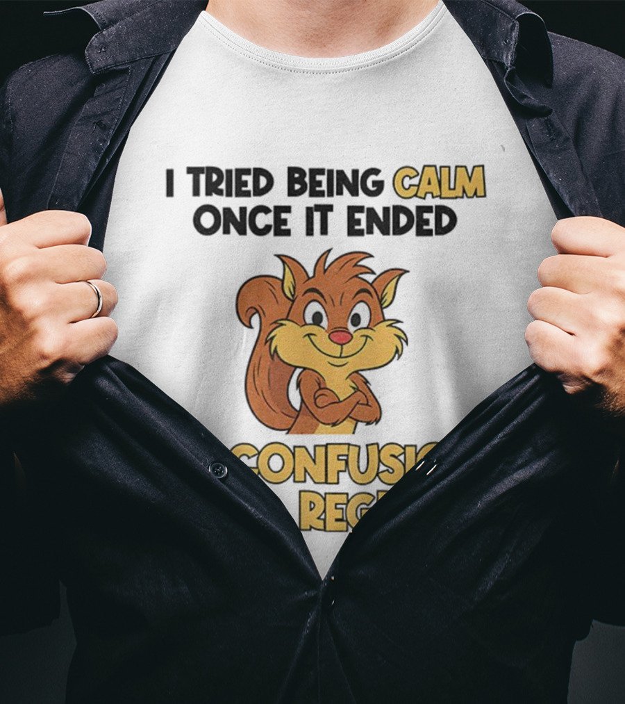 Squirrel Tried Being Calm Ended In Confusion And Regret T-Shirt