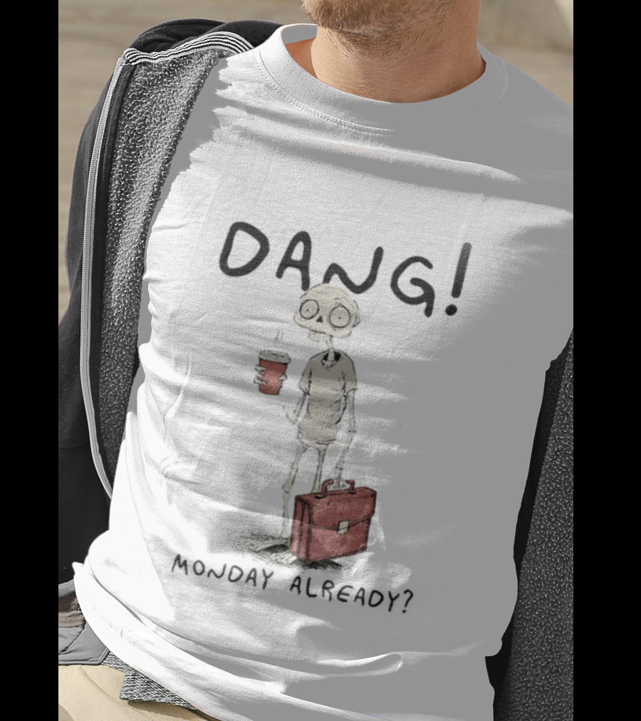 Dang Monday Already Skeleton Man With Coffee T-Shirt