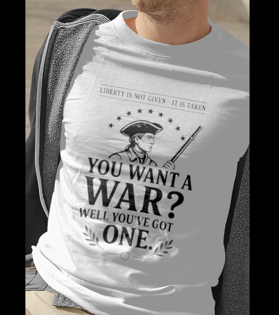 Liberty Is Not Given It's Taken You Want A War Well You’ve Got One Anti-Globalist T-Shirt