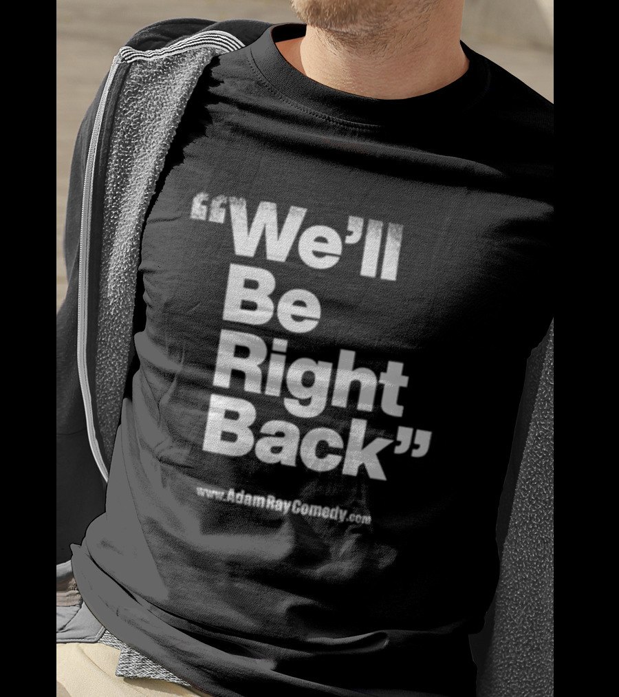 We’ll Be Right Back Adam Ray Comedy Smoke Break Cigarettes T-Shirt