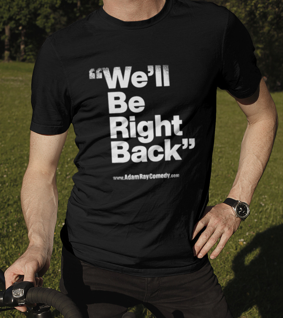 We’ll Be Right Back Adam Ray Comedy Smoke Break Cigarettes T-Shirt