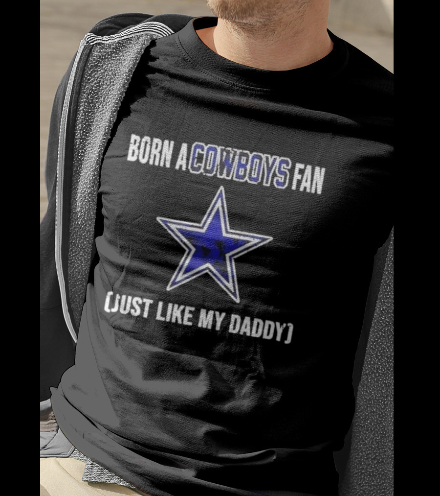 Born A Cowboys Fan Just Like My Daddy Dallas Star Logo T-Shirt