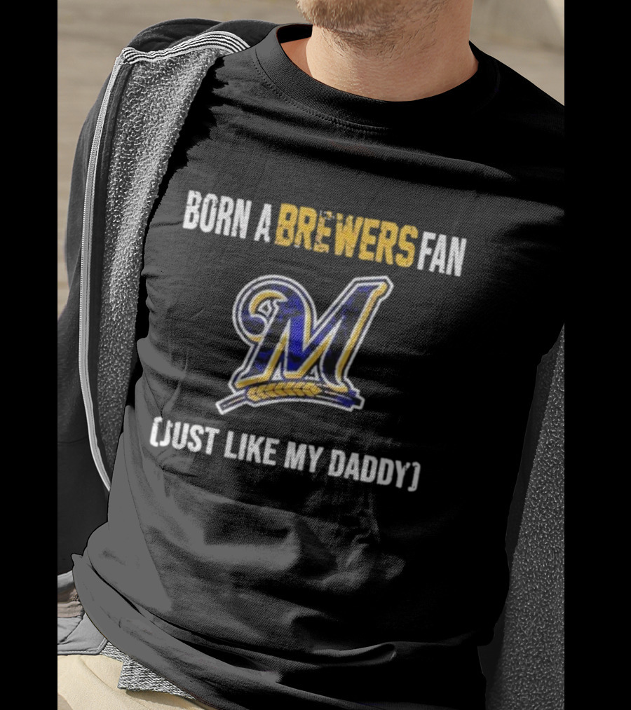 Milwaukee Brewers Fan Born Like My Daddy T-Shirt